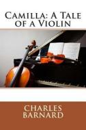 Camilla: A Tale of a Violin di Charles Barnard edito da Createspace