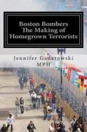 Boston Bombers: The Making of Homegrown Terrorists di Jennifer Christine Gadarowski Mph edito da Createspace