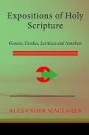 Expositions of Holy Scripture: Genesis, Exodus, Leviticus and Numbers di Alexander MacLaren edito da Createspace