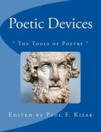 Poetic Devices: The Tools of Poetry di Edited by Paul F. Kisak edito da Createspace