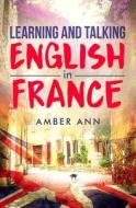 LEARNING AND TALKING ENGLISH IN FRANCE: di AMBER ANN edito da LIGHTNING SOURCE UK LTD