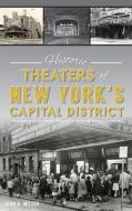 Historic Theaters of New York's Capital District di John A. Miller edito da HISTORY PR