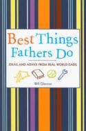 Best Things Fathers Do: Ideas and Advice from Real-World Dads di Will Glennon edito da CONARI PR