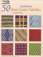 50 Fabulous Knit Garter Stitches di Rita Weiss edito da LEISURE ARTS INC