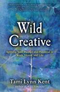 Wild Creative di Tami-Lynn Kent edito da Beyond Words Publishing