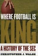Where Football Is King di Christopher J. Walsh edito da Taylor Trade Publishing