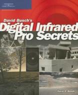 Busch, D:  David Busch¿s Digital Infrared Pro Secrets di David Busch edito da Cengage Learning, Inc