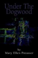 Under The Dogwood di Mary Ellen Preusser edito da Xlibris Corporation