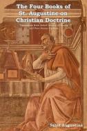 The Four Books of St. Augustine on Christian Doctrine di Saint Augustine of Hippo edito da INDOEUROPEANPUBLISHING.COM