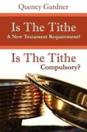Is the Tithe a New Testament Requirement? di Quency Gardner edito da XULON PR