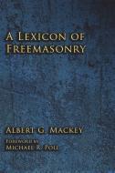 A Lexicon of Freemasonry di Albert G. Mackey edito da CRANBROOK ART MUSEUM