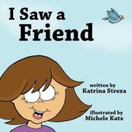 I Saw a Friend di Katrina Streza edito da Xist Publishing