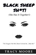 Black Sheep Sh*T!: (She Has It Together!) di Tracy Moore edito da BOOKBABY