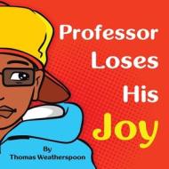 Professor Loses His Joy di Thomas Weatherspoon edito da IUNIVERSE INC