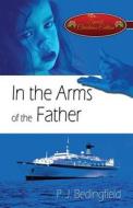 In The Arms Of The Father di P J Bedingfield edito da America Star Books