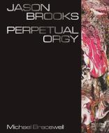Jason Brooks: Perpetual Orgy di Michael Bracewell edito da BLACK DOG PUB LTD