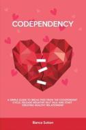 CODEPENDENCY: A SIMPLE GUIDE TO BREAK FR di BIANCA SUTTON edito da LIGHTNING SOURCE UK LTD