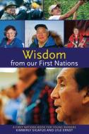 Wisdom from Our First Nations di Kim Sigafus, Lyle Ernst edito da Second Story Press