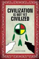 Civilization Is Not Yet Civilized di David Cook edito da Createspace Independent Publishing Platform
