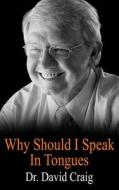 Why Should I Speak in Tongues di Dr David Craig edito da Createspace Independent Publishing Platform