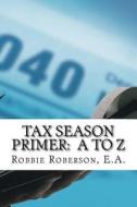 Tax Season Primer A to Z di Robbie Roberson edito da Createspace Independent Publishing Platform