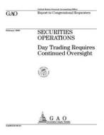 Securities Operations: Day Trading Requires Continued Oversight di United States General Accounting Office edito da Createspace Independent Publishing Platform