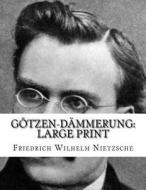 Götzen-Dämmerung: Large Print di Friedrich Wilhelm Nietzsche edito da Createspace Independent Publishing Platform