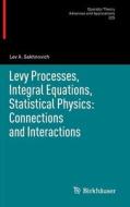 Levy Processes, Integral Equations, Statistical Physics: Connections and Interactions di Lev A. Sakhnovich edito da Springer Basel AG