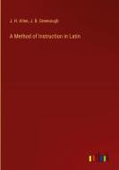 A Method of Instruction in Latin di J. H. Allen, J. B. Greenough edito da Outlook Verlag