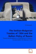 The Serbian-Bulgarian Treaties of 1904 and the Balkan Policy of Russia di Kiril Merjanski edito da VDM Verlag Dr. Müller e.K.