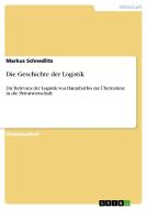 Die Geschichte der Logistik di Markus Schnedlitz edito da GRIN Publishing