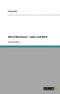 Maria Montessori - Leben und Werk di Erik Kurzke edito da GRIN Publishing