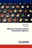 Mercury Toxicity and Its Treatment Options di Deepmala Joshi, Sangeeta Shukla, Ajai Srivastav edito da LAP Lambert Academic Publishing
