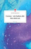 Corona - wir halten alle den Atem an. Life is a Story - story.one di Gerlinde Hinterstoisser edito da story.one publishing