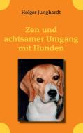 Zen und achtsamer Umgang mit Hunden di Holger Junghardt edito da Books on Demand