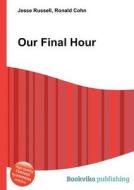 Our Final Hour di Jesse Russell, Ronald Cohn edito da Book On Demand Ltd.