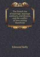 The French Law Of Marriage, Marriage Contracts, And Divorce, And The Conflict Of Laws Arising Therefrom di Edmond Kelly, Oliver Eaton Bodington edito da Book On Demand Ltd.