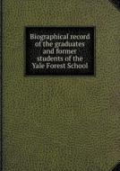 Biographical Record Of The Graduates And Former Students Of The Yale Forest School di The Yale Forest School edito da Book On Demand Ltd.