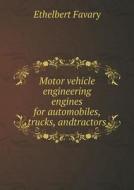 Motor Vehicle Engineering Engines For Automobiles, Trucks, Andtractors di Ethelbert Favary edito da Book On Demand Ltd.