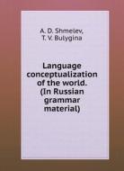 LANGUAGE CONCEPTUALIZATION OF THE WORLD. di A. D. SHMELEV edito da LIGHTNING SOURCE UK LTD