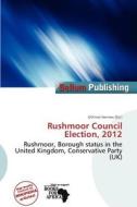 Rushmoor Council Election, 2012 edito da Bellum Publishing