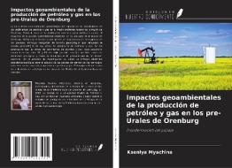 Impactos geoambientales de la producción de petróleo y gas en los pre-Urales de Orenburg di Kseniya Myachina edito da Ediciones Nuestro Conocimiento