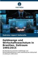 Geldmenge und Wirtschaftswachstum in Brasilien, Zeitraum 1995/2015 di Gabriela Lippert Vettorello edito da Verlag Unser Wissen