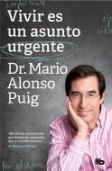 Vivir Es Un Asunto Urgente di Mario Alfonso Puig edito da B DE BOOKS