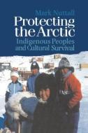 Protecting the Arctic di Mark Nuttall edito da Routledge