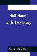 Half-Hours with Jimmieboy di John Kendrick Bangs edito da Alpha Editions