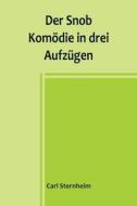 Der Snob; Komödie in drei Aufzügen di Carl Sternheim edito da Alpha Editions