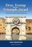 Titus, Trump and the Triumph of Israel: The Power of Faith Based Diplomacy di Josh Reinstein edito da GEFEN BOOKS