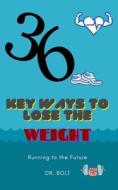 36 Ways To Lose The Weight di Dr Bolt edito da Independently Published