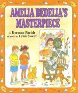 Amelia Bedelia's Masterpiece di Herman Parish edito da Greenwillow Books